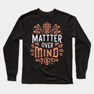 Matter over mind Long Sleeve T-Shirt